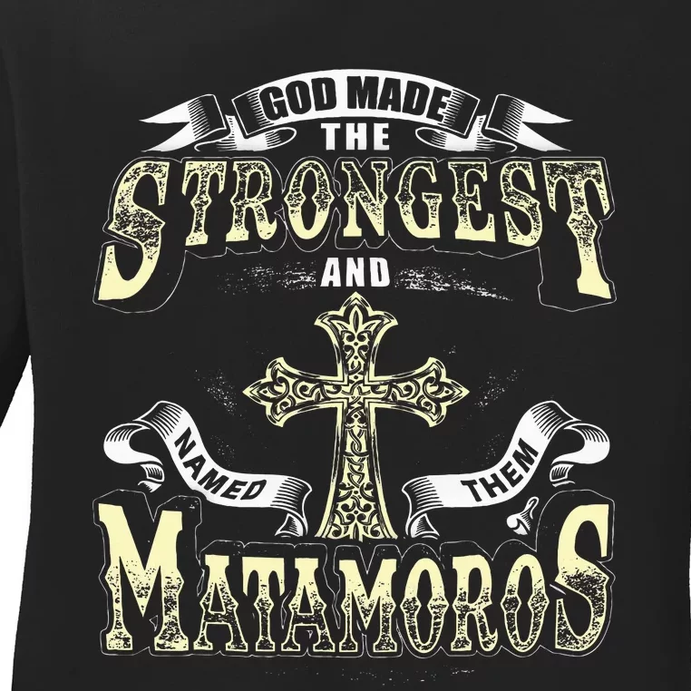 God Made The Stronggest And Named Them Matamoros Ladies Long Sleeve Shirt