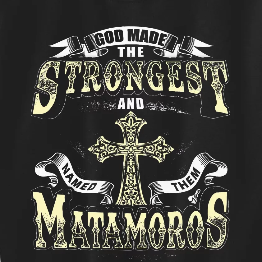 God Made The Stronggest And Named Them Matamoros Kids Sweatshirt