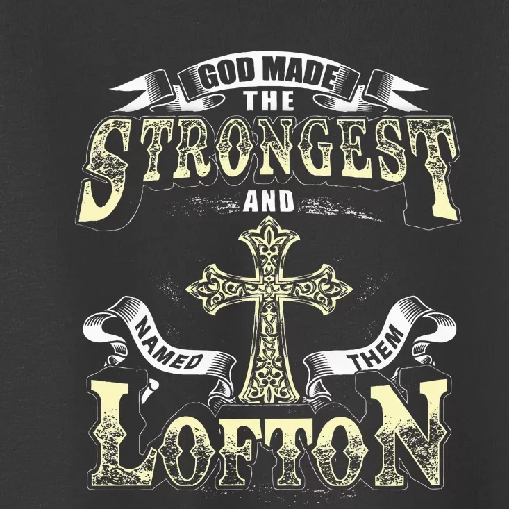 God Made The Stronggest And Named Them Lofton Toddler T-Shirt