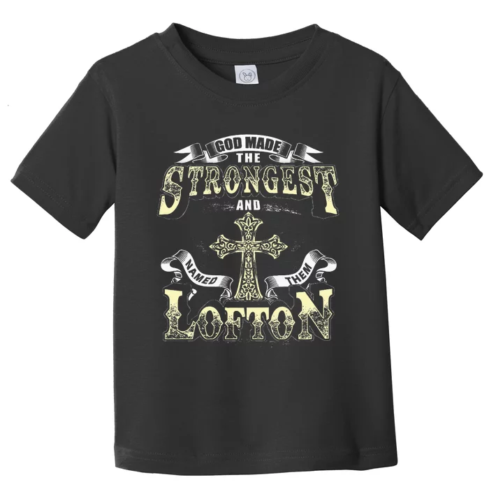 God Made The Stronggest And Named Them Lofton Toddler T-Shirt