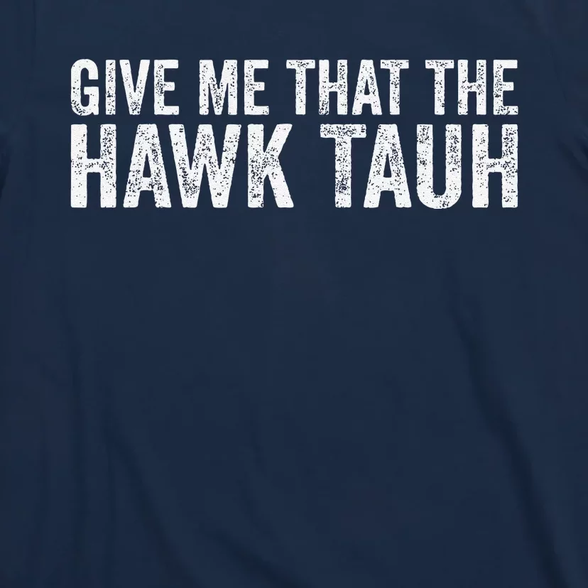 Give Me That The Hawk Tauh T-Shirt