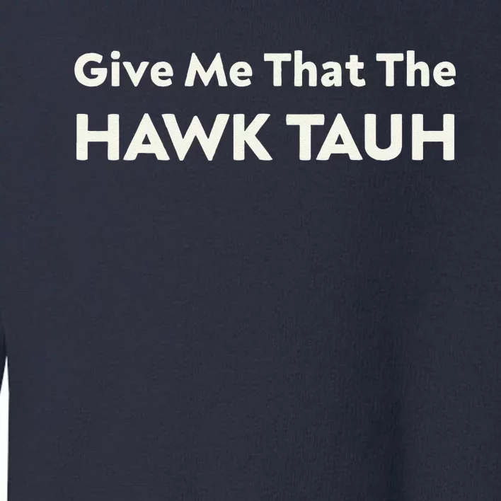 Give Me That The Hawk Tauh Toddler Sweatshirt