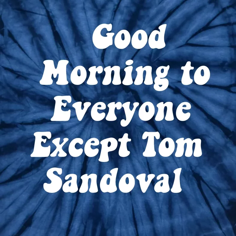 Good Morning To Everyone Except Tom Sandoval Tie-Dye T-Shirt