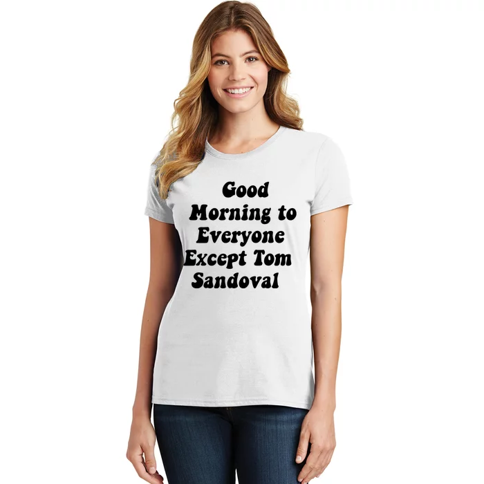 Good Morning To Everyone Except Tom Sandoval Women's T-Shirt