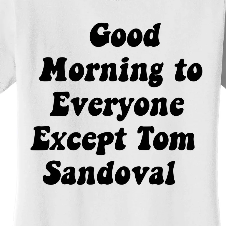 Good Morning To Everyone Except Tom Sandoval Women's T-Shirt