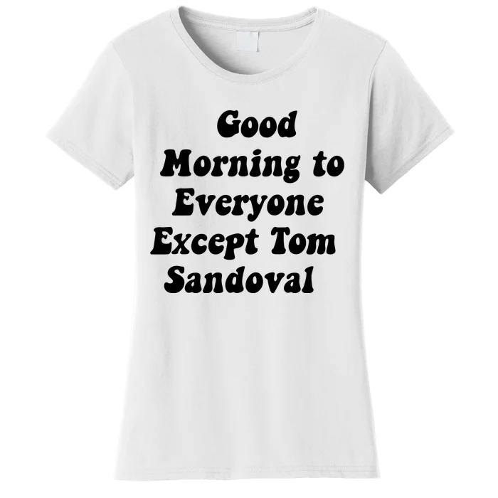 Good Morning To Everyone Except Tom Sandoval Women's T-Shirt