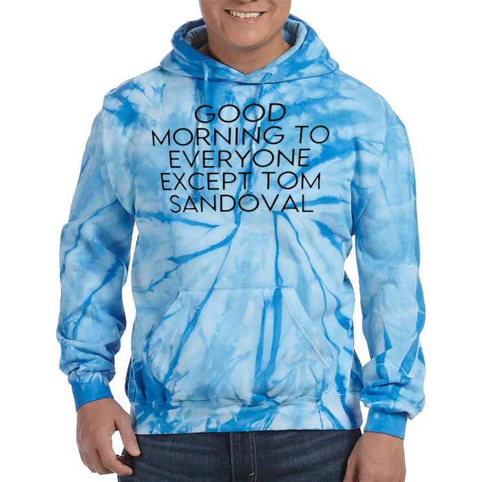 Good Morning To Everyone Except Tom Sandoval Tie Dye Hoodie