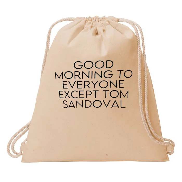 Good Morning To Everyone Except Tom Sandoval Drawstring Bag