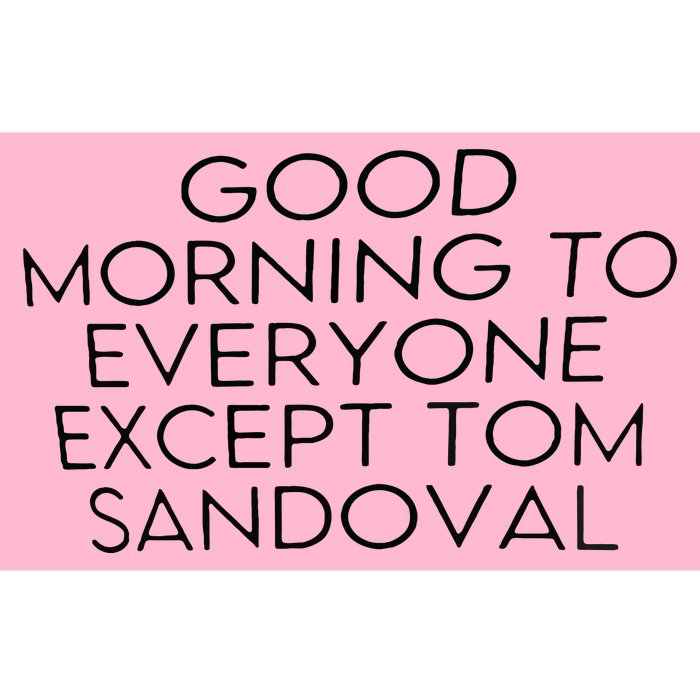 Good Morning To Everyone Except Tom Sandoval Bumper Sticker