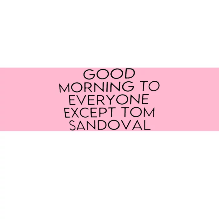 Good Morning To Everyone Except Tom Sandoval Bumper Sticker