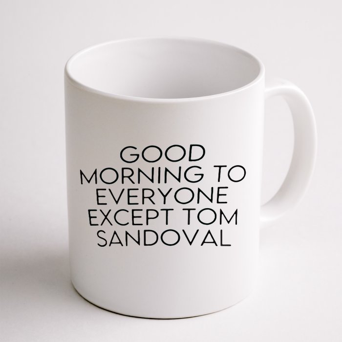 Good Morning To Everyone Except Tom Sandoval Front & Back Coffee Mug