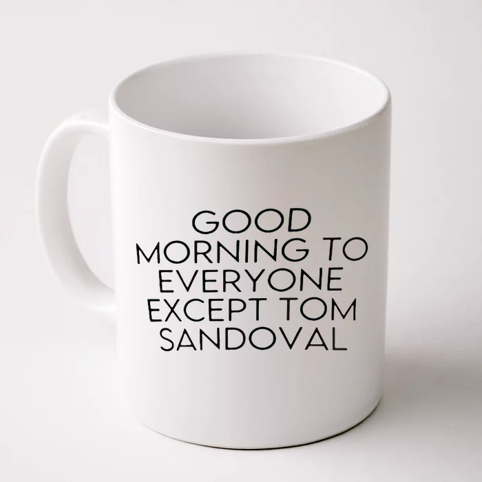 Good Morning To Everyone Except Tom Sandoval Front & Back Coffee Mug