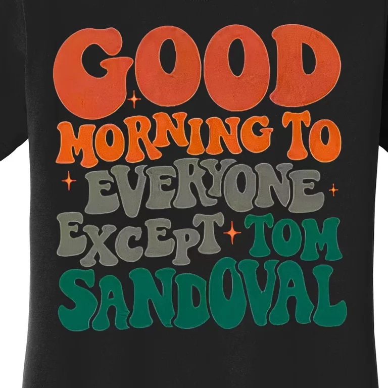 Good Morning To Everyone Except Tom Sandoval Women's T-Shirt