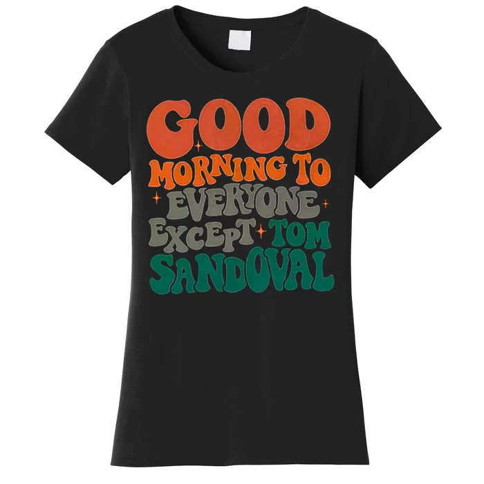 Good Morning To Everyone Except Tom Sandoval Women's T-Shirt