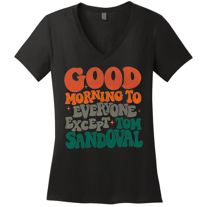 Good Morning To Everyone Except Tom Sandoval Women's V-Neck T-Shirt