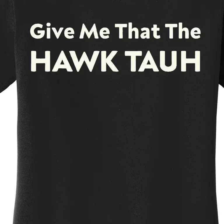 Give Me That The Hawk Tauh Women's T-Shirt