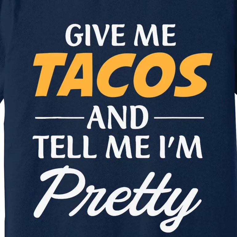 Give Me Tacos And Tell Me I'm Pretty - Gym Fitness Premium T-Shirt