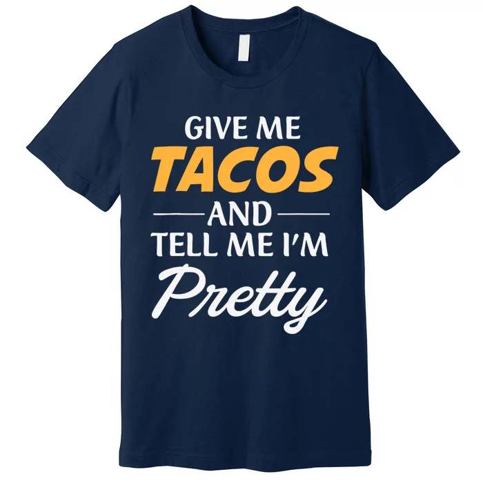 Give Me Tacos And Tell Me I'm Pretty - Gym Fitness Premium T-Shirt