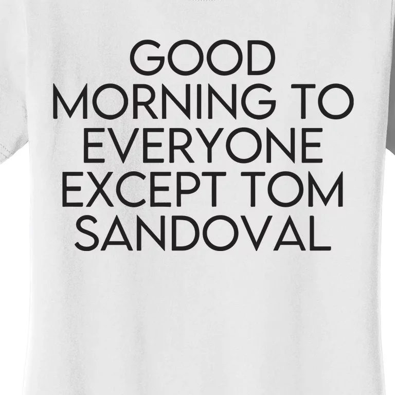 Good Morning To Everyone Except Tom Sandoval Vanderpump Rules Drama Ariana Madix Women's T-Shirt