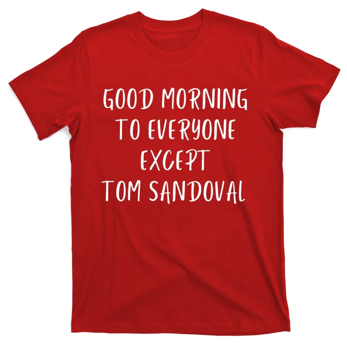 Good Morning To Everyone Except Tom Sandoval T-Shirt