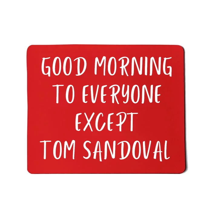 Good Morning To Everyone Except Tom Sandoval Mousepad