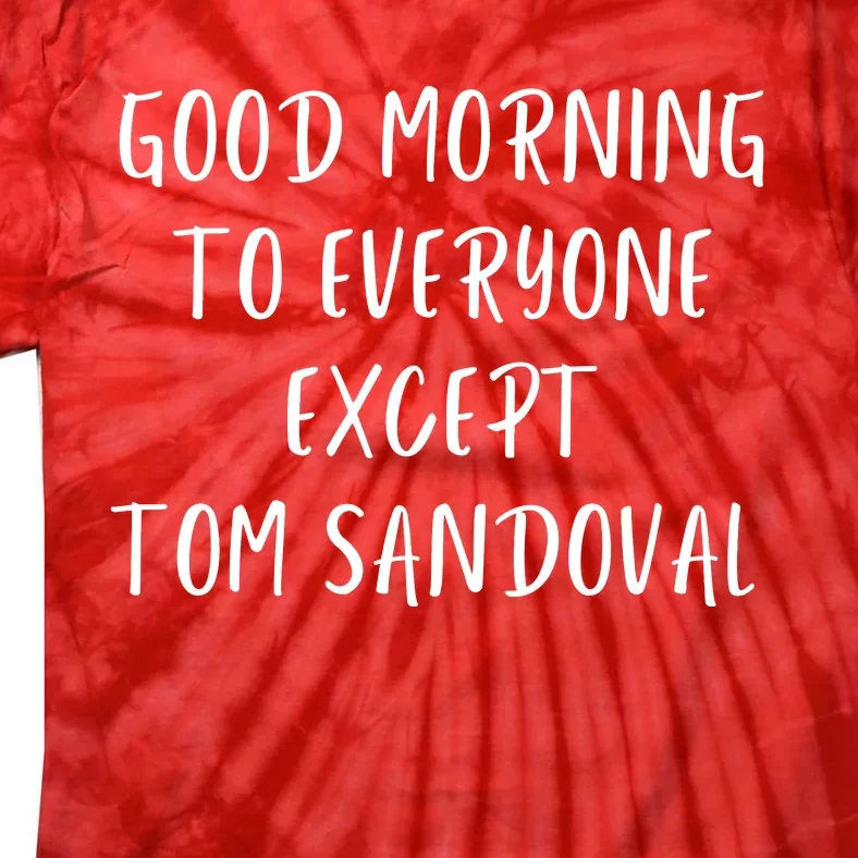 Good Morning To Everyone Except Tom Sandoval Tie-Dye T-Shirt