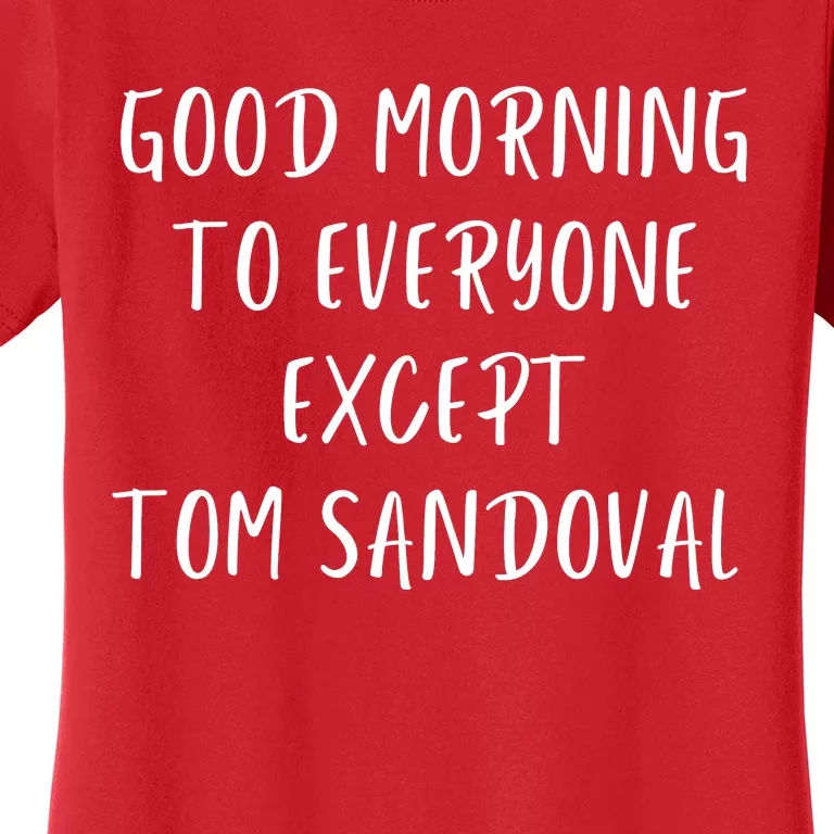 Good Morning To Everyone Except Tom Sandoval Women's T-Shirt