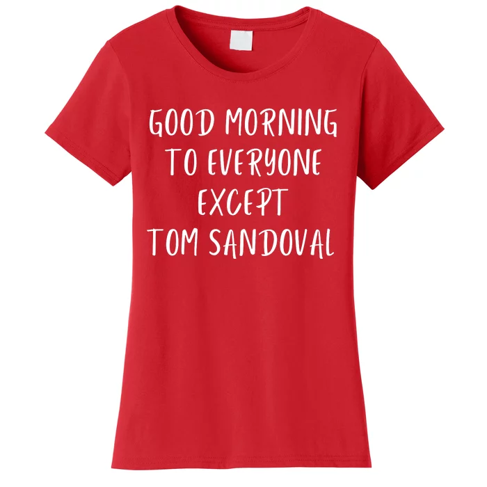 Good Morning To Everyone Except Tom Sandoval Women's T-Shirt