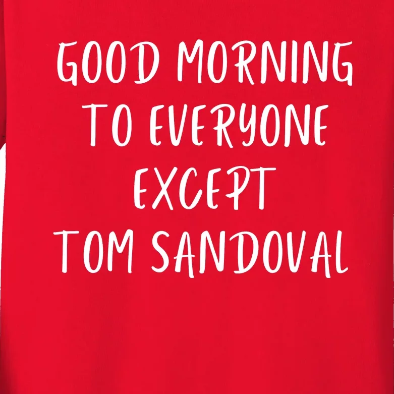 Good Morning To Everyone Except Tom Sandoval Kids Long Sleeve Shirt