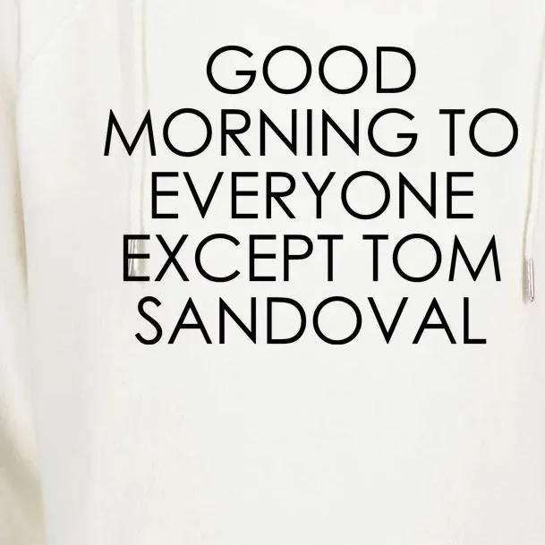 Good Morning To Everyone Except Tom Sandoval Womens Funnel Neck Pullover Hood