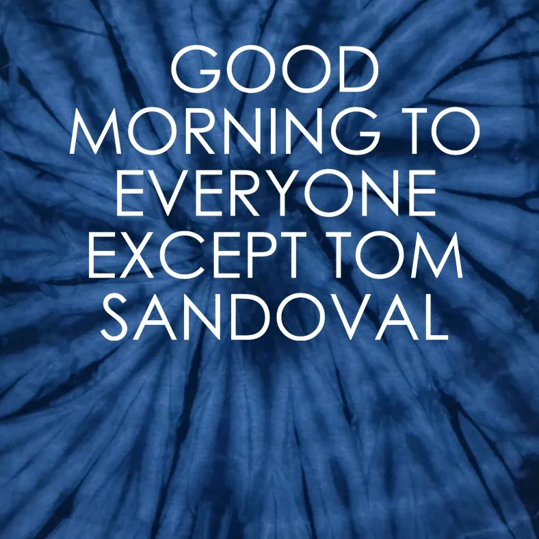 Good Morning To Everyone Except Tom Sandoval Tie-Dye T-Shirt