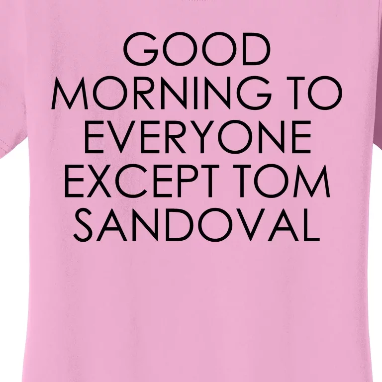 Good Morning To Everyone Except Tom Sandoval Women's T-Shirt