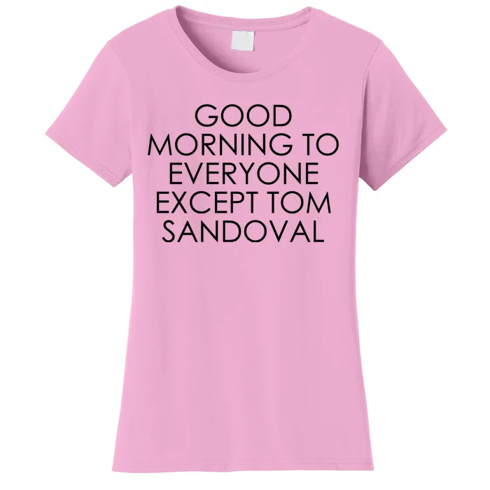 Good Morning To Everyone Except Tom Sandoval Women's T-Shirt