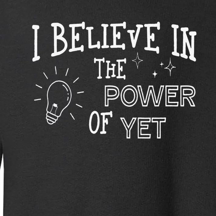 Growth Mindset Teacher I Believe In The Power Of Yet Toddler Sweatshirt