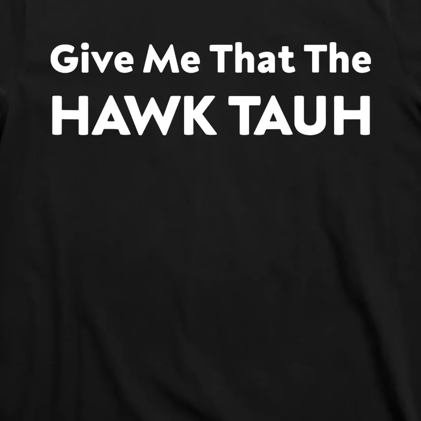 Give Me That The Hawk Tauh T-Shirt