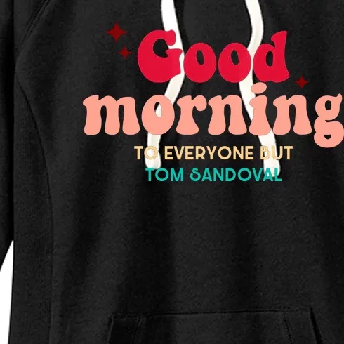 Good Morning To Everyone But Tom Sandoval Design Women's Fleece Hoodie