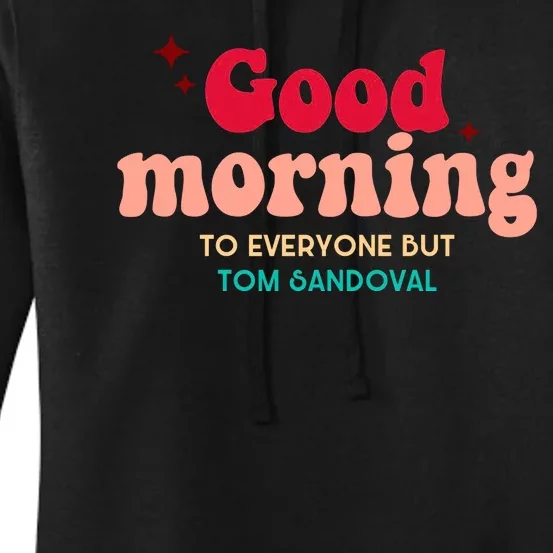 Good Morning To Everyone But Tom Sandoval Design Women's Pullover Hoodie