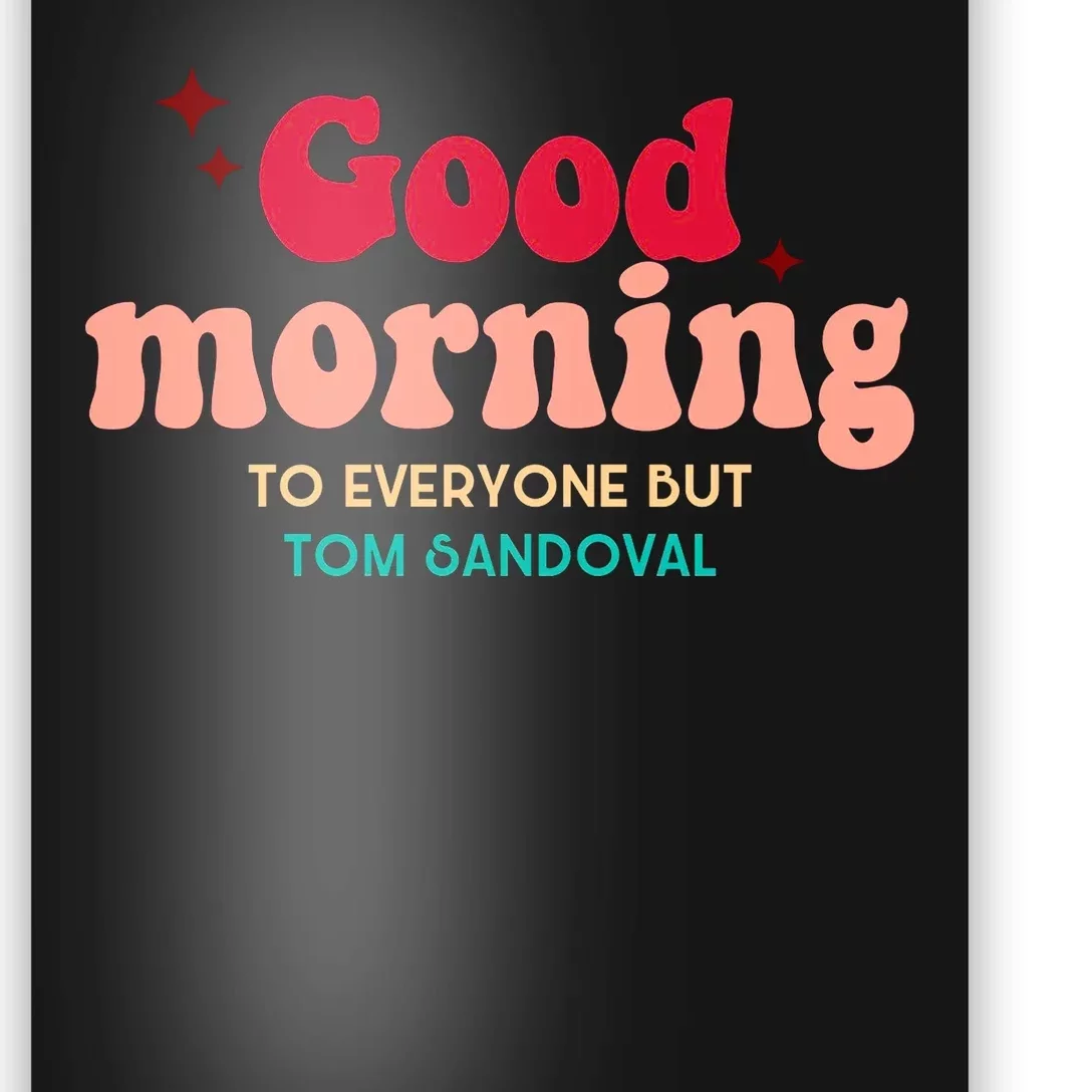 Good Morning To Everyone But Tom Sandoval Design Poster