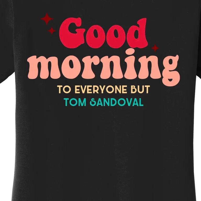 Good Morning To Everyone But Tom Sandoval Design Women's T-Shirt