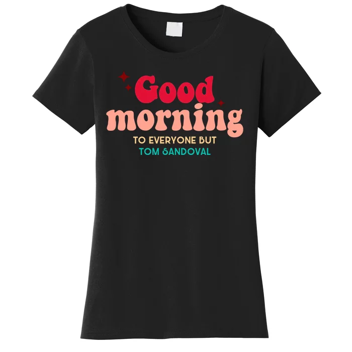 Good Morning To Everyone But Tom Sandoval Design Women's T-Shirt