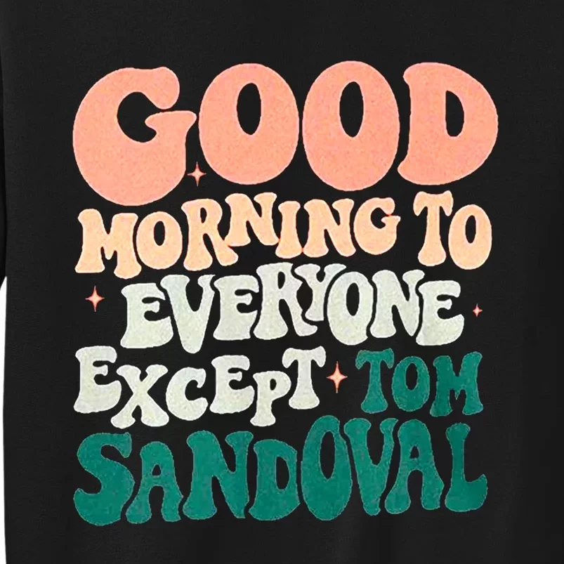 Good Morning To Everyone But Tom Sandoval Design Tall Sweatshirt