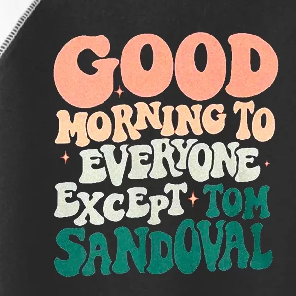 Good Morning To Everyone But Tom Sandoval Design Toddler Fine Jersey T-Shirt