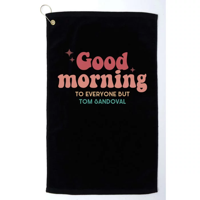 Good Morning To Everyone But Tom Sandoval Platinum Collection Golf Towel