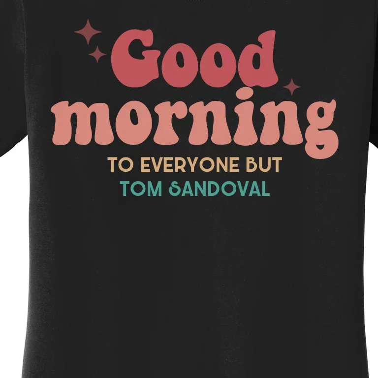 Good Morning To Everyone But Tom Sandoval Women's T-Shirt