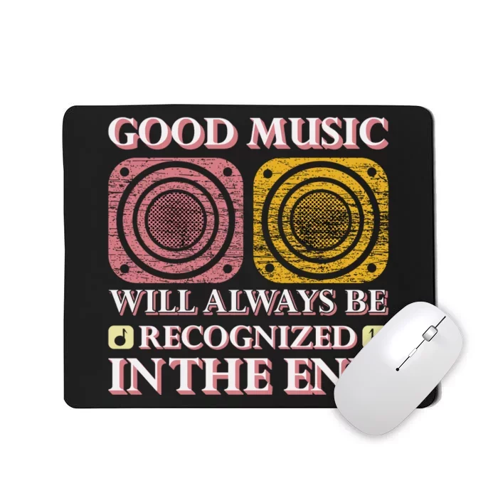 Good Music Will Always Be Recognized In The End Mousepad