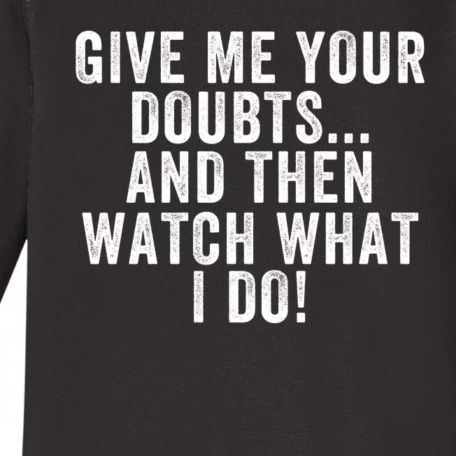 Give Me Your Doubts And Then Watch What I Do Never Doubt Me Do Not Doubt Me Baby Long Sleeve Bodysuit