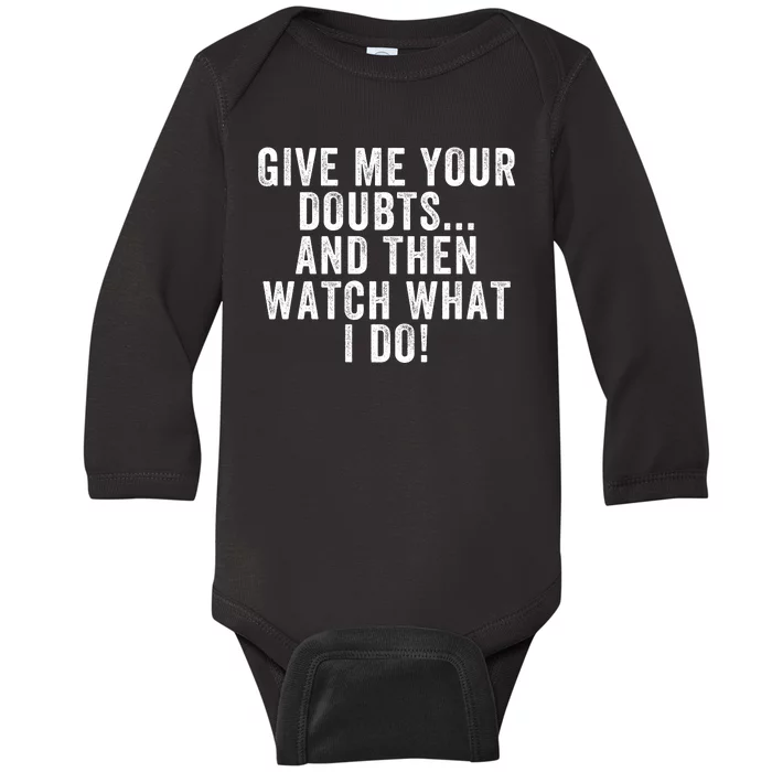 Give Me Your Doubts And Then Watch What I Do Never Doubt Me Do Not Doubt Me Baby Long Sleeve Bodysuit