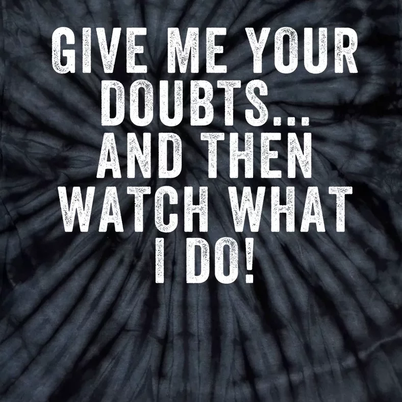 Give Me Your Doubts And Then Watch What I Do Never Doubt Me Do Not Doubt Me Tie-Dye T-Shirt