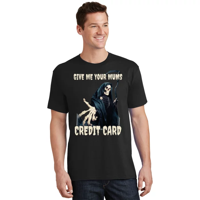 Give Me Your Mums Credit Card T-Shirt