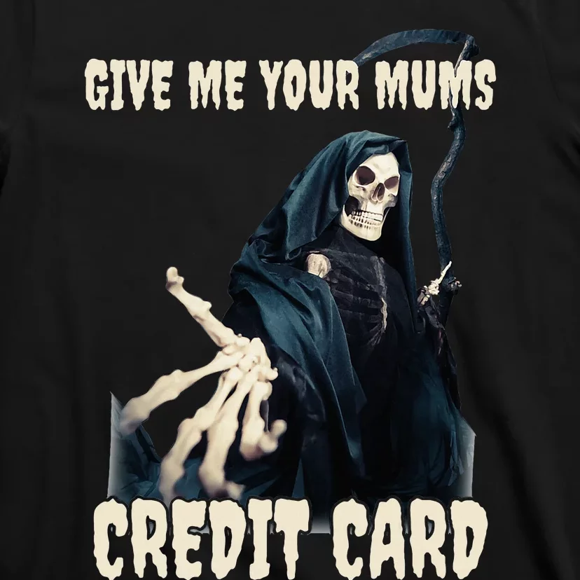 Give Me Your Mums Credit Card T-Shirt